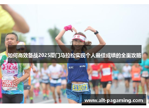 如何高效备战2025厦门马拉松实现个人最佳成绩的全面攻略
