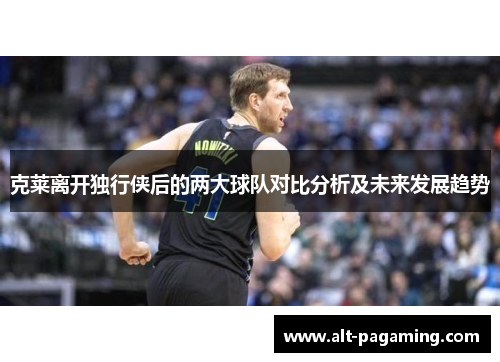 克莱离开独行侠后的两大球队对比分析及未来发展趋势