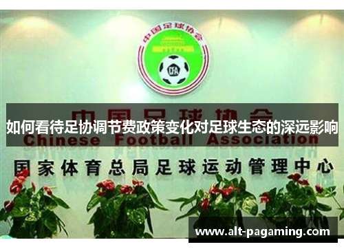 如何看待足协调节费政策变化对足球生态的深远影响