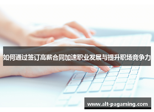 如何通过签订高薪合同加速职业发展与提升职场竞争力 如何通过签订高薪合同加速职业发展与提升职场竞争力
