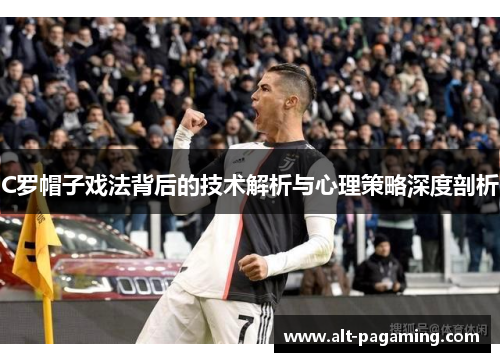 C罗帽子戏法背后的技术解析与心理策略深度剖析