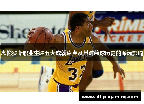 杰伦罗斯职业生涯五大成就盘点及其对篮球历史的深远影响 杰伦罗斯职业生涯五大成就盘点及其对篮球历史的深远影响
