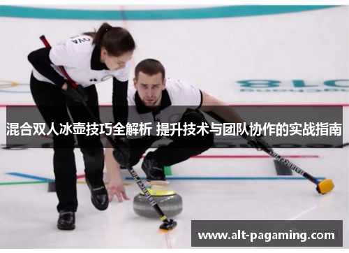 混合双人冰壶技巧全解析 提升技术与团队协作的实战指南 混合双人冰壶技巧全解析 提升技术与团队协作的实战指南