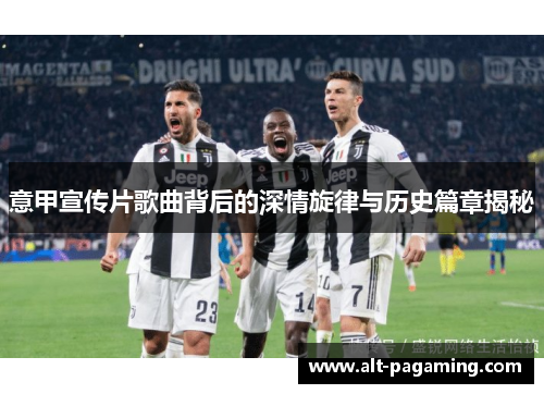 意甲宣传片歌曲背后的深情旋律与历史篇章揭秘