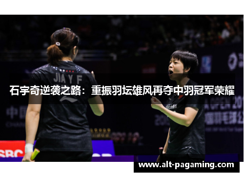 石宇奇逆袭之路：重振羽坛雄风再夺中羽冠军荣耀