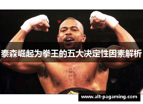 泰森崛起为拳王的五大决定性因素解析