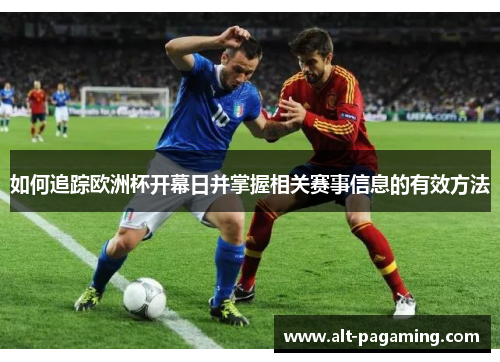 如何追踪欧洲杯开幕日并掌握相关赛事信息的有效方法 如何追踪欧洲杯开幕日并掌握相关赛事信息的有效方法