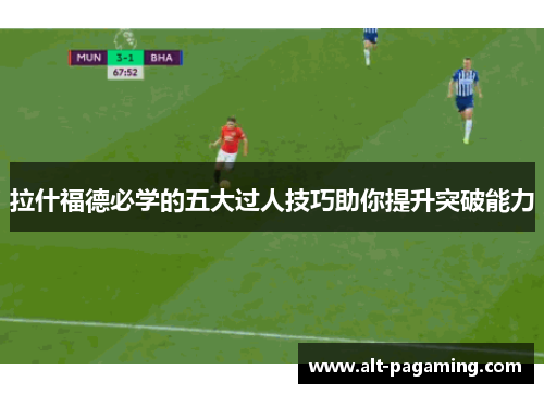拉什福德必学的五大过人技巧助你提升突破能力 拉什福德必学的五大过人技巧助你提升突破能力
