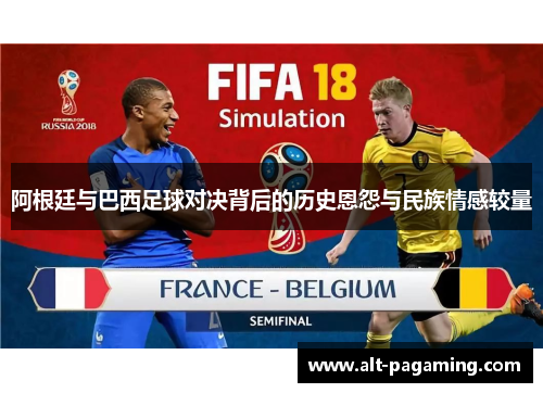 阿根廷与巴西足球对决背后的历史恩怨与民族情感较量 阿根廷与巴西足球对决背后的历史恩怨与民族情感较量