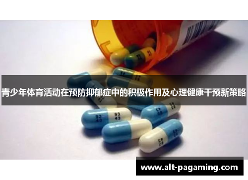青少年体育活动在预防抑郁症中的积极作用及心理健康干预新策略 青少年体育活动在预防抑郁症中的积极作用及心理健康干预新策略