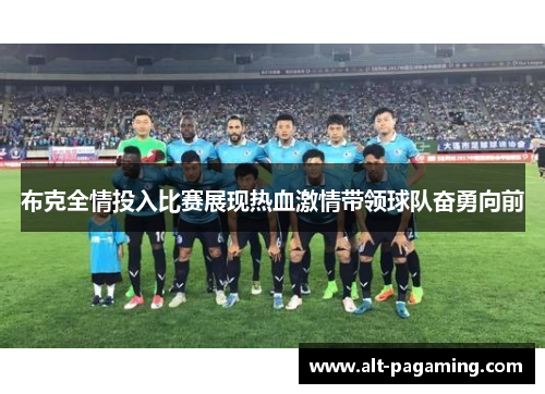 布克全情投入比赛展现热血激情带领球队奋勇向前