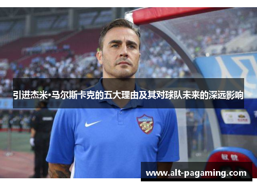 引进杰米·马尔斯卡克的五大理由及其对球队未来的深远影响