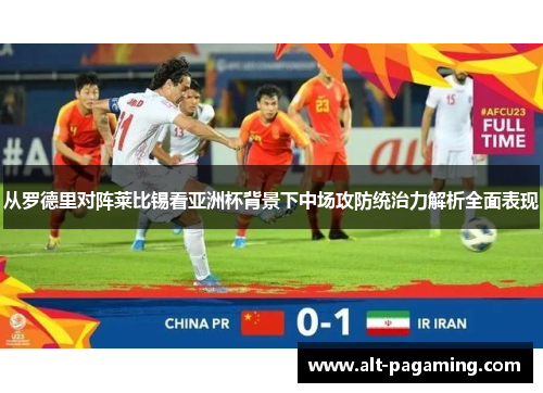 从罗德里对阵莱比锡看亚洲杯背景下中场攻防统治力解析全面表现 从罗德里对阵莱比锡看亚洲杯背景下中场攻防统治力解析全面表现