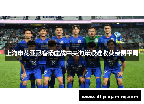 上海申花亚冠客场鏖战中央海岸艰难收获宝贵平局 上海申花亚冠客场鏖战中央海岸艰难收获宝贵平局