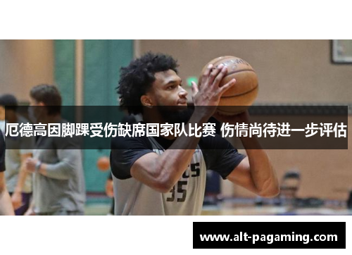 厄德高因脚踝受伤缺席国家队比赛 伤情尚待进一步评估 厄德高因脚踝受伤缺席国家队比赛 伤情尚待进一步评估