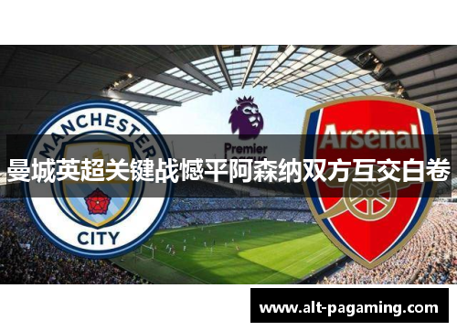 曼城英超关键战憾平阿森纳双方互交白卷